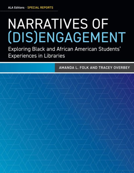 Narratives of (Dis)Engagement: Exploring Black and African American Students' Experiences in Libraries