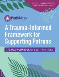 Ebooks for mobile free download pdf A Trauma-Informed Framework for Supporting Patrons: The PLA Workbook of Best Practices 9780838949566 in English by The Public Library Association Social Worker Task Force