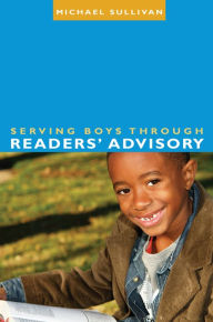 Title: Serving Boys through Readers' Advisory, Author: Michael Sullivan