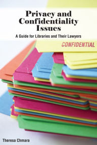 Title: Privacy and Confidentiality Issues: Guide for Libraries and their Lawyers, Author: Theresa Chmara