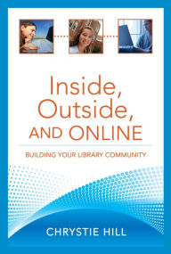 Title: Inside, Outside, and Online: Building Your Library Community, Author: Chrystie Hill