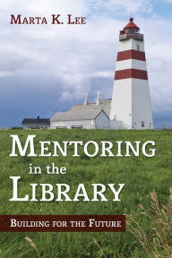 Title: Mentoring in the Library: Building for the Future, Author: Marta K. Lee