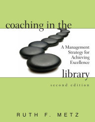 Title: Coaching in the Library: A Management Strategy for Achieving Excellence, Author: Ruth F. Metz