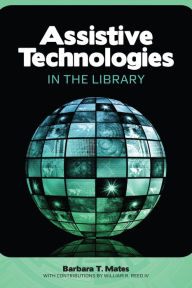 Title: Assistive Technologies in the Library, Author: Barbara T. Mates