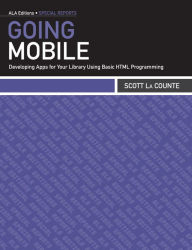 Title: Going Mobile: Developing Apps for Your Library Using Basic HTML Programming, Author: Scott La Counte