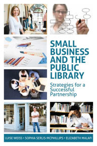 Title: Small Business and the Public Library: Strategies for a Successful Partnership, Author: Luise Weiss