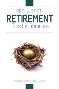 Title: Pre- and Post-Retirement Tips for Librarians, Author: Carol Smallwood