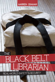 Title: The Black Belt Librarian: Real-World Safety & Security, Author: Warren Graham