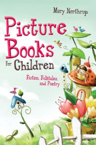 Title: Picture Books for Children: Fiction, Folktales, and Poetry, Author: Mary Northrup