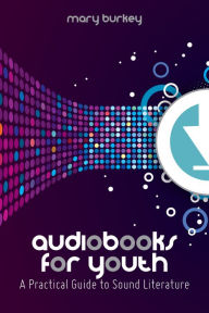 Title: Audiobooks for Youth: A Practical Guide to Sound Literature, Author: Mary Burkey