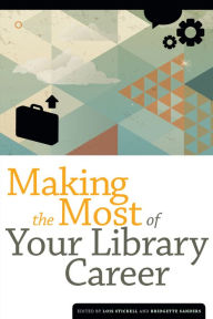 Title: Making the Most of Your Library Career, Author: Lois Stickell