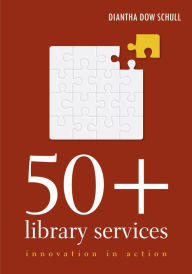 Title: 50+ Library Services: Innovation in Action, Author: Diantha Dow Schull