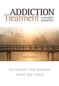 Title: Addiction Treatment: A Strengths Perspective (Third Edition) / Edition 3, Author: Katherine van Wormer