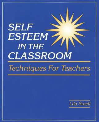 Self Esteem in the Classroom: Techniques for Teachers / Edition 1