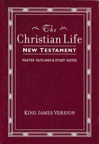 KJV, The Christian Life New Testament, Leathersoft, Burgundy: with Master Outlines and Study Notes