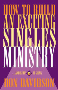 Title: How to Build an Exciting Singles Ministry, Author: Don Davidson