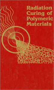 Title: Radiation Curing of Polymeric Materials, Author: Charles E. Hoyle