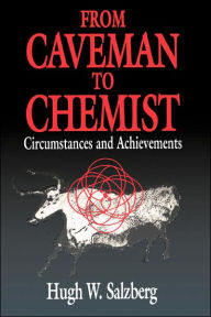 Title: From Caveman to Chemist: Circumstances and Achievements / Edition 1, Author: Hugh W. Salzberg