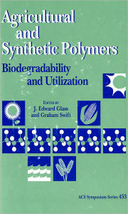 Title: Agricultural and Synthetic Polymers: Biodegradability and Utilization, Author: J. Edward Glass