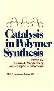 Title: Catalysis in Polymer Synthesis, Author: Edwin J. Vandenberg