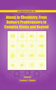 Title: Atoms in Chemistry: From Daltons Predecessors to Complex Atoms and Beyond, Author: Carmen Giunta