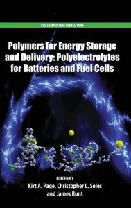 Title: Polymers for Energy Storage and Delivery: Polyelectrolytes for Batteries and Fuel Cells, Author: Kirt A. Page