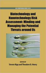 Title: Biotechnology and Nanotechnology Risk Assessment: Minding and Managing the Potential Threats around Us, Author: Steven Ripp