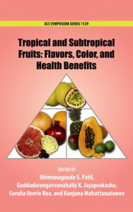 Title: Tropical and Subtropical Fruits: Flavors, Color, and Health Benefits, Author: Bhimanagouda S Patil