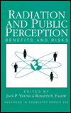 Title: Radiation and Public Perception: Benefits and Risks, Author: Jack P. Young