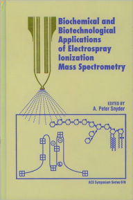 Title: Biochemical and Biotechnological Applications of Electrospray Ionization Mass Spectrometry, Author: A. Peter Snyder