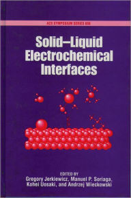 Title: Solid-Liquid Electrochemical Interfaces, Author: Gregory Jerkiewicz