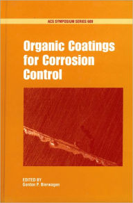 Title: Organic Coatings for Corrosion Control, Author: Gordon P. Bierwagon