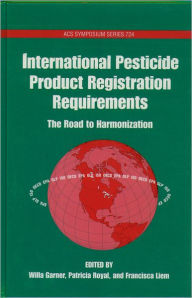 Title: International Pesticide Product Registration Requirements: The Road to Harmonization, Author: Willa Garner