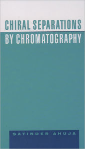 Title: Chiral Separations by Chromatography / Edition 1, Author: Satinder Ahuja