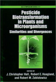 Title: Pesticide Biotransformation in Plants and Microorganisms: Similarities and Divergences, Author: J. Christopher Hall