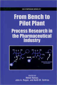 Title: From Bench to Pilot Plant: Process Research in the Pharmaceutical Industry, Author: Keith M. DeVries