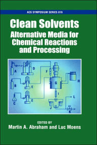 Title: Clean Solvents: Alternative Media for Chemical Reactions and Processing, Author: Martin A. Abraham