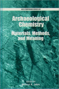 Title: Archaeological Chemistry: Materials, Methods, and Meaning, Author: Kathryn A. Jakes