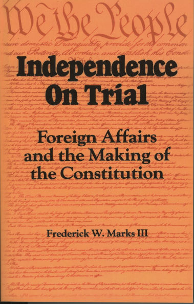 Independence on Trial: Foreign Affairs and the Making of the Constitution