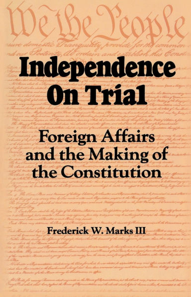Independence on Trial: Foreign Affairs and the Making of the Constitution
