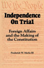 Independence on Trial: Foreign Affairs and the Making of the Constitution
