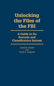 Title: Unlocking the Files of the FBI: A Guide to Its Records and Classification System, Author: David A. Langbart