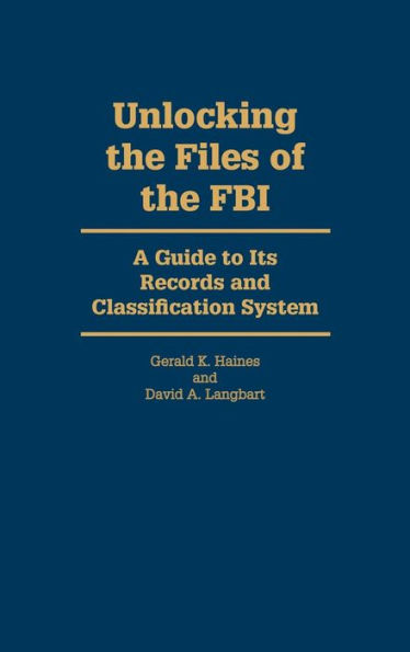 Unlocking the Files of the FBI: A Guide to Its Records and Classification System