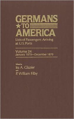 Germans to America, Jan. 3, 1870-Dec. 31, 1870: Lists of Passengers Arriving at U.S. Ports