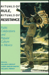 Title: Rituals of Rule, Rituals of Resistance: Public Celebrations and Popular Culture in Mexico / Edition 1, Author: William H. Beezley