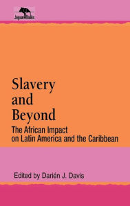 Title: Slavery and Beyond: The African Impact on Latin America and the Caribbean, Author: Darién J. Davis