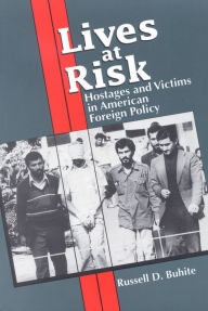 Title: Lives at Risk: Hostages and Victims in American Foreign Policy, Author: Russell D. Buhite