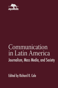 Title: Communication in Latin America: Journalism, Mass Media, and Society, Author: Richard R. Cole