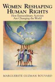 Title: Women Reshaping Human Rights: How Extraordinary Activists Are Changing the World, Author: Marguerite Guzman Bouvard