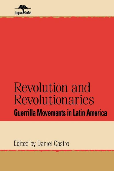 Revolution and Revolutionaries: Guerrilla Movements in Latin America / Edition 1